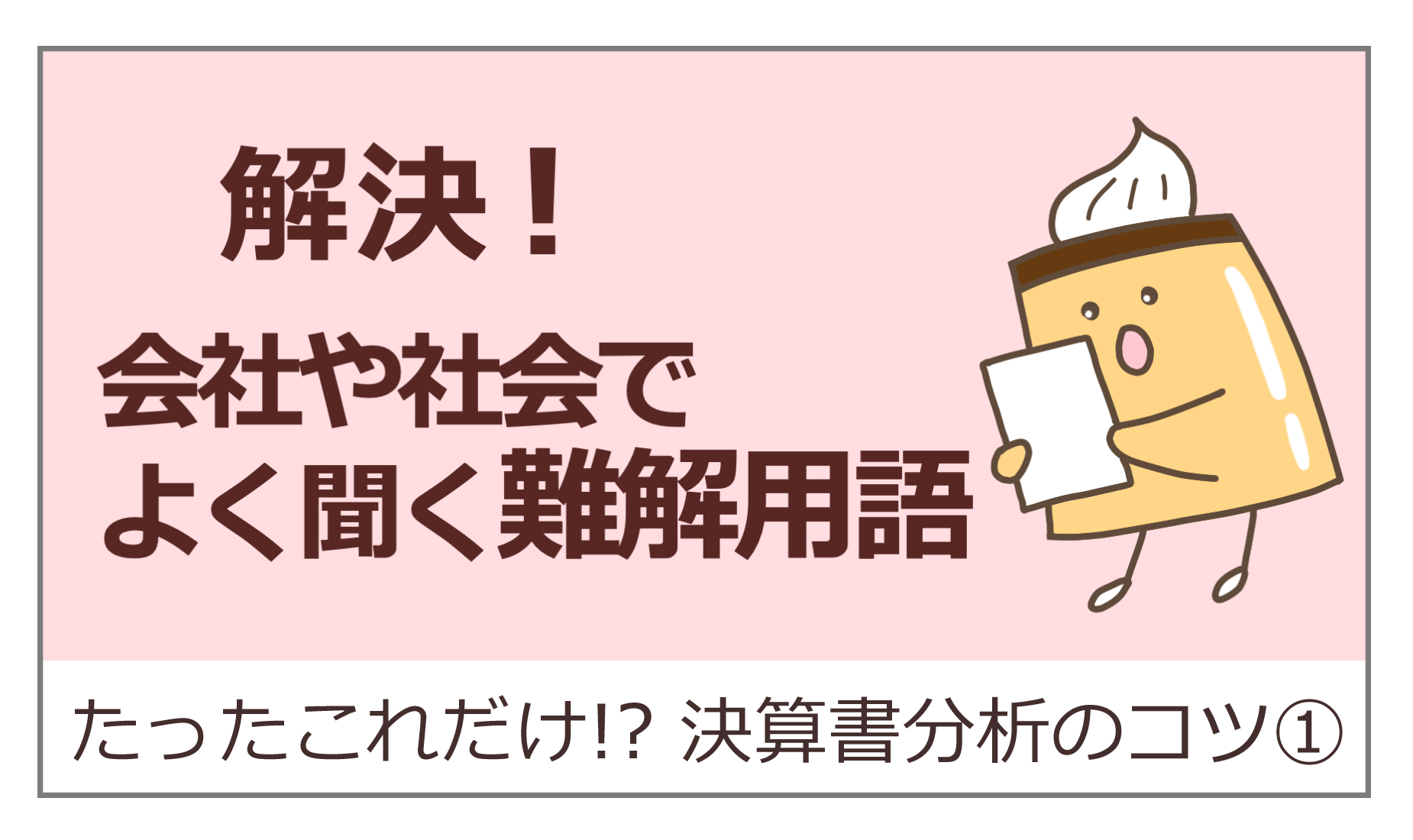 解決！会社や社会でよく聞く難解用語　決算書　たったこれだけ決算書分析のコツ